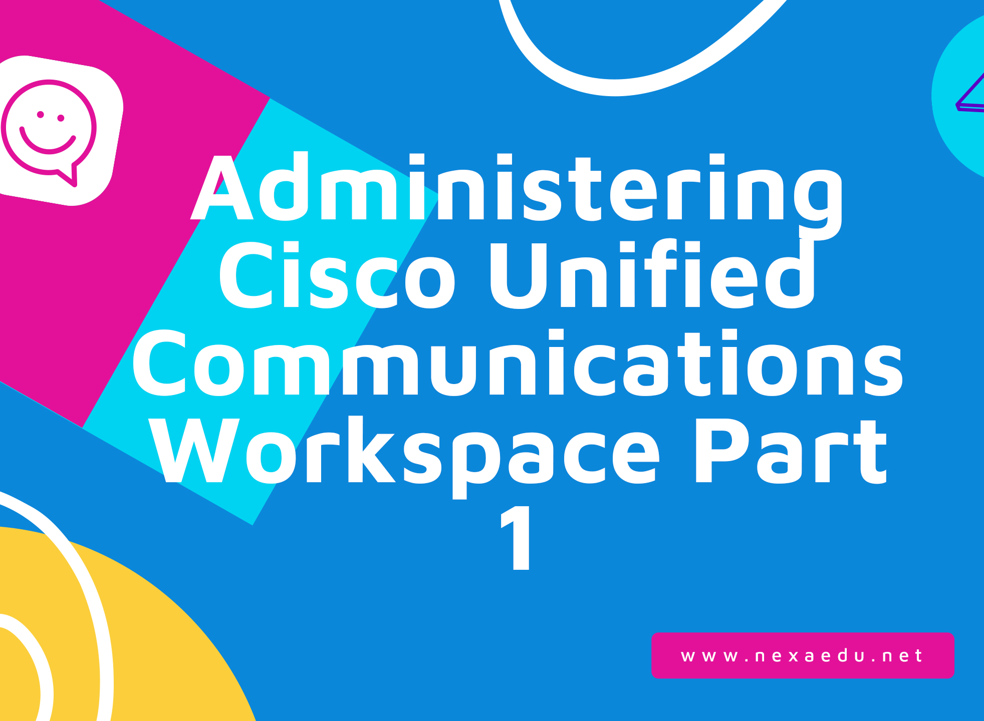 Administering Cisco Unified Communications Workspace Part 1
